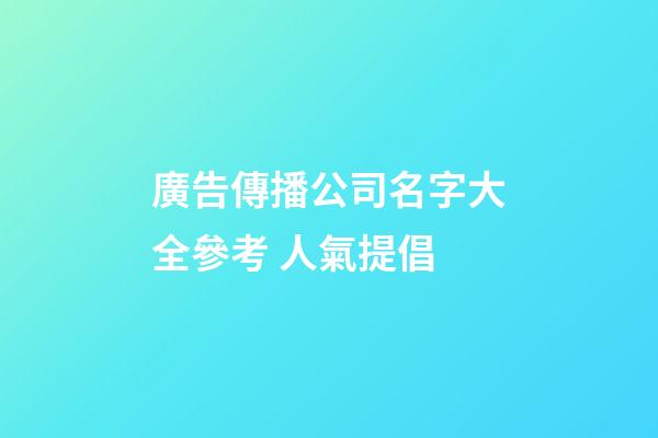 廣告傳播公司名字大全參考 人氣提倡-第1張-公司起名-玄機派